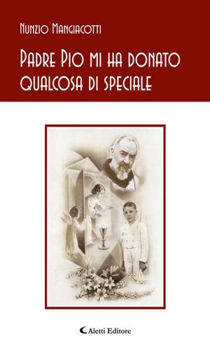 Cover of the book Padre Pio mi ha donato qualcosa di speciale by Cristina Costa