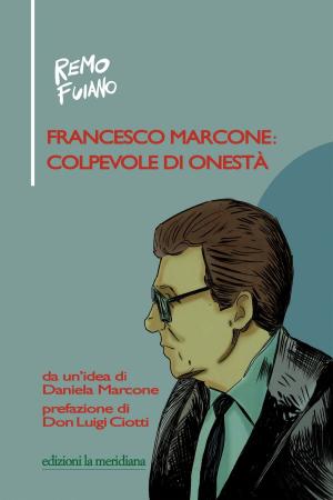 Cover of the book Francesco Marcone: colpevole di onestà by Francesco Comina