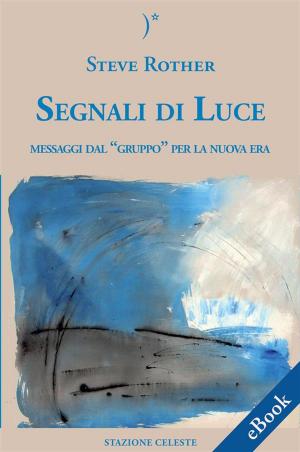Cover of the book Segnali Di Luce - Messaggi dal “Gruppo” per la Nuova Era by Geoffrey Hoppe, Linda Hoppe, Adamus Saint Germain, Pietro Abbondanza