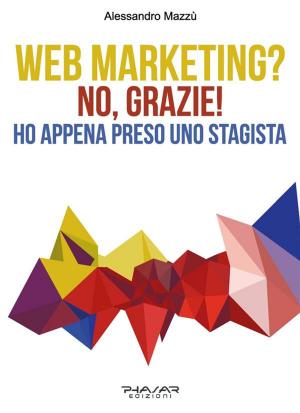Cover of the book Web Marketing? No, grazie! Ho appena preso uno stagista by Alessandro Mazzù