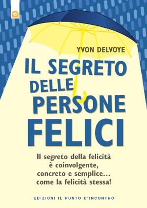 Cover of the book Il segreto delle persone felici by Emanuele Tessarolo