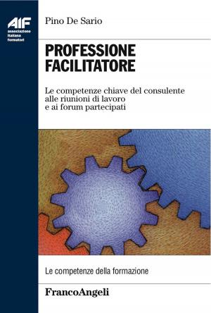 Cover of the book Professione facilitatore. Le competenze chiave del consulente alle riunioni di lavoro e ai forum partecipati by Sebastiano Zanolli