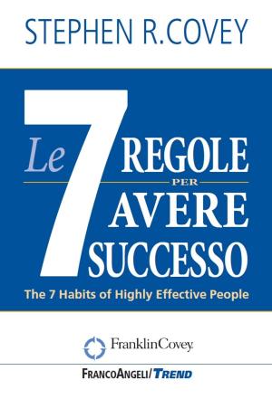 Cover of the book Le sette regole per avere successo. Nuova edizione del bestseller "The 7 Habits of Highly Effective People" by Katia Tenore, Francesca Micaela Serrani