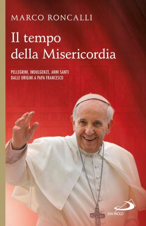 Cover of the book Il tempo della misericordia. Pellegrini, indulgenze, anni santi dalle origini a papa Francesco by Fabio Marchese Ragona