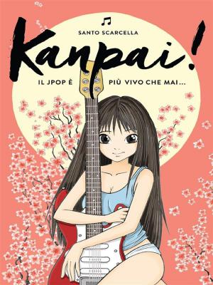 Cover of the book Kanpai! Il Jpop è più vivo che mai by Giannantonio Viola