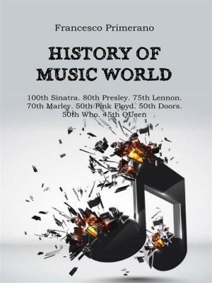 Cover of the book History of music world: 100th Sinatra. 80th Presley. 75th Lennon 70th Marley. 50th Pink Floyd. 50th Doors. 50th Who. 45th Queen by Sergio Felleti
