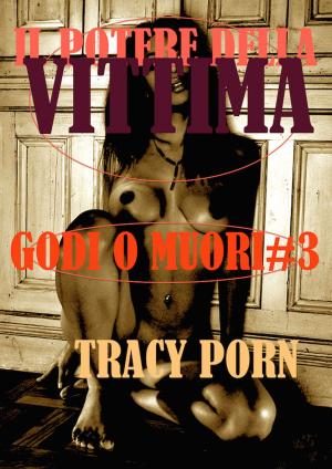 Cover of the book Il potere della vittima: godi o muori#3 by Tracy Porn