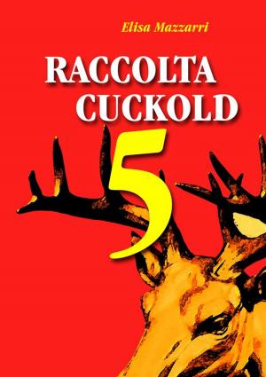 Cover of the book Raccolta Cuckold 5 by Elisa Mazzarri