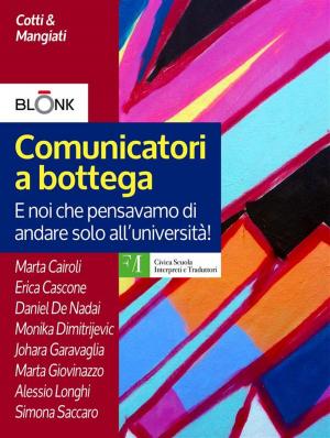 Cover of the book Comunicatori a bottega: e noi che pensavamo di andare solo all'università! by Bruno Osimo