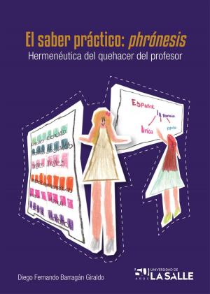 Cover of the book El saber práctico: phrónesis by Wilson Acosta, Carmen Amalia Camacho Sanabria, Amparo Novoa, Myriam Alba Zapata, Mario Ramírez