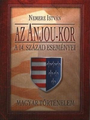 Cover of the book Az Anjou-kor. A 14-ik század eseményei by Nemere István