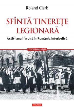 Book cover of Sfîntă tinereţe legionară: activismul fascist în România interbelică