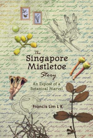 Cover of the book The Singapore Mistletoe Story: An Exposé of a Botanical Marvel by F.A.C. “Jock” Oehlers