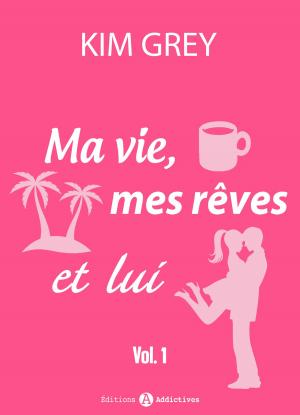 Cover of the book Ma vie, mes rêves et lui - 1 by Kim Grey