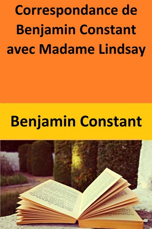 Cover of the book Correspondance de Benjamin Constant avec Madame Lindsay by Benjamin Constant, Benjamin Constant