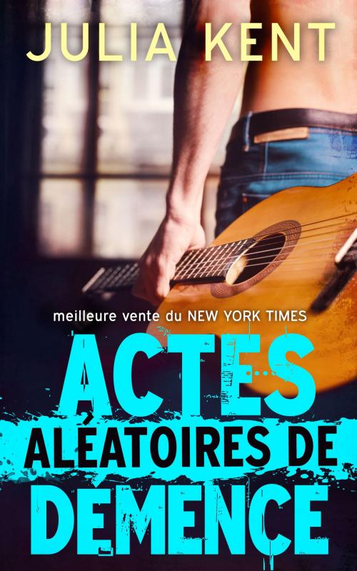 Cover of the book Actes Aléatoires de Démence by Julia Kent, Prosaic Press