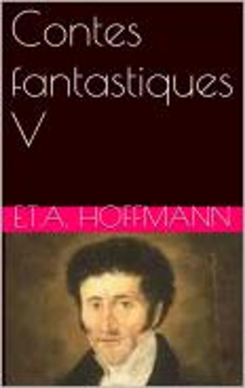 Cover of the book Contes fantastiques V by E.T.A. Hoffmann, pb