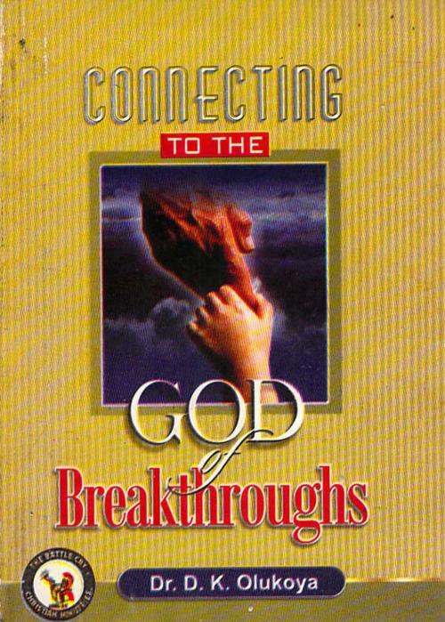 Cover of the book Connecting to the God of Breakthroughs by Dr. D. K. Olukoya, The Battle Cry Christian Ministries