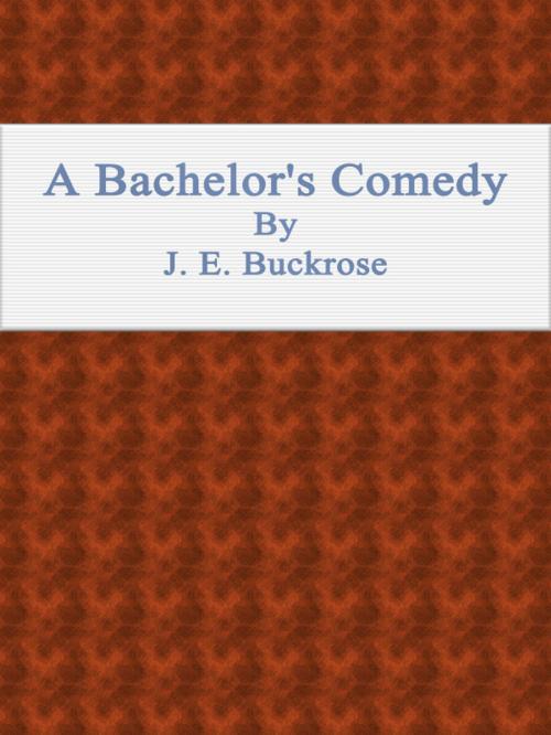 Cover of the book A Bachelor's Comedy by J. E. Buckrose, cbook2463
