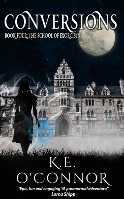 Cover of the book Conversions: The School of Exorcists (YA paranormal romance and adventure, Book 4) by K E O'Connor, K.E. O'Connor
