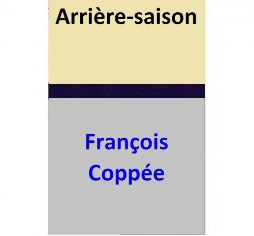 Cover of the book Arrière-saison by François Coppée, François Coppée