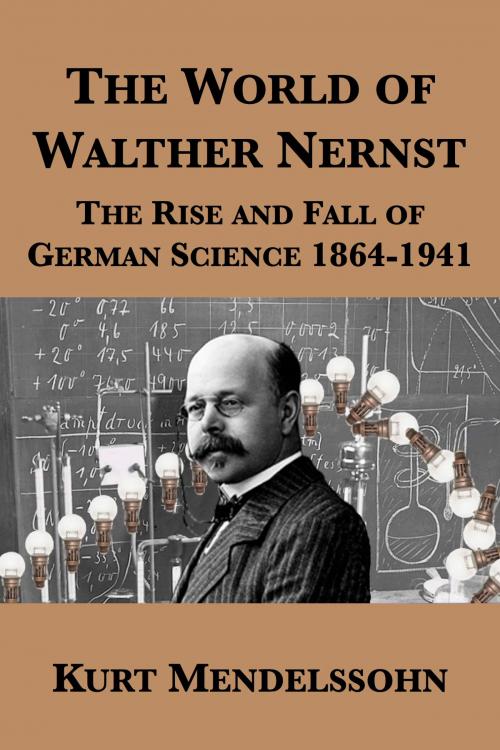 Cover of the book The World of Walther Nernst: The Rise and Fall of German Science 1864-1941 by Kurt Mendelssohn, Plunkett Lake Press