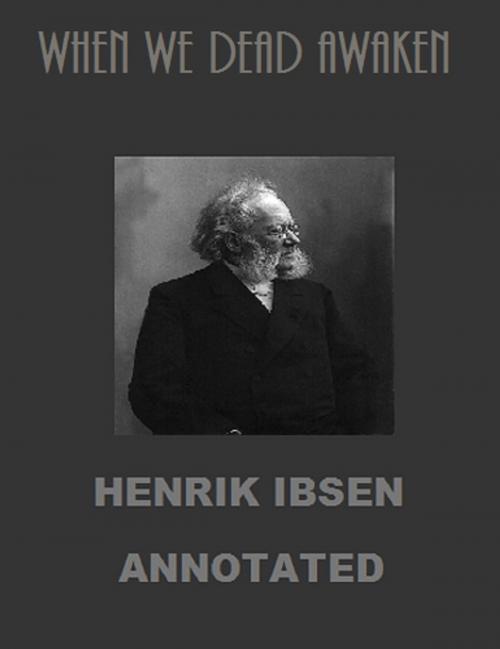 Cover of the book When We Dead Awaken (Annotated) by Henrik Ibsen, Bronson Tweed Publishing