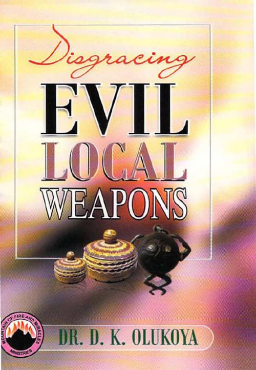 Cover of the book Disgracing Evil Local Weapon by Dr. D. K. Olukoya, Mountain of Fire and Miracles Ministries