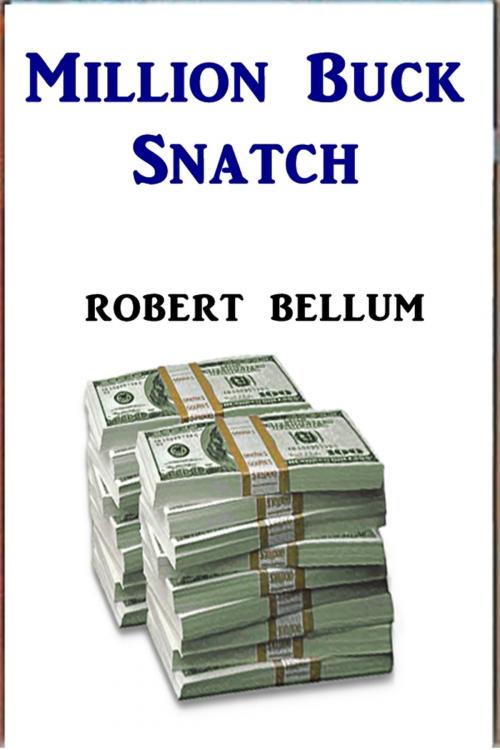 Cover of the book Million Buck Snatch by Robert Bellum, Green Bird Press