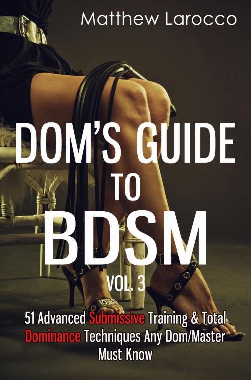Cover of the book Dom's Guide To BDSM Vol. 3 by Matthew Larocco, Enlightened Publishing