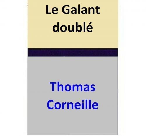 Cover of the book Le Galant doublé by Thomas Corneille, Thomas Corneille