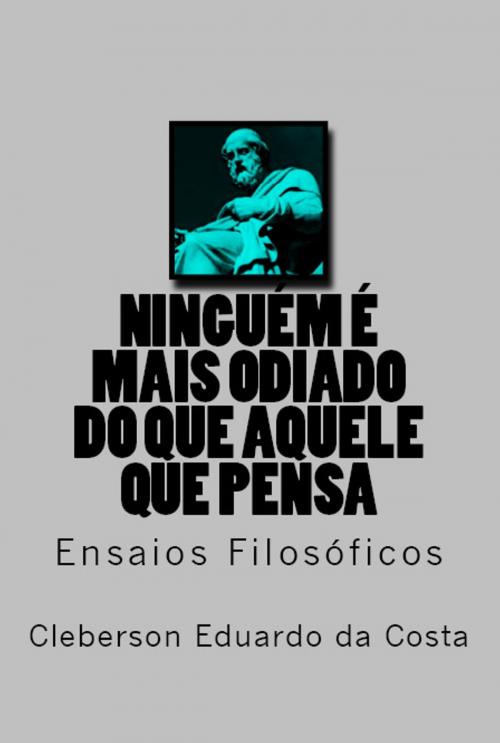 Cover of the book Ninguém é Mais Odiado Do que Aquele que Pensa by CLEBERSON EDUARDO DA COSTA, Atsoc Editions