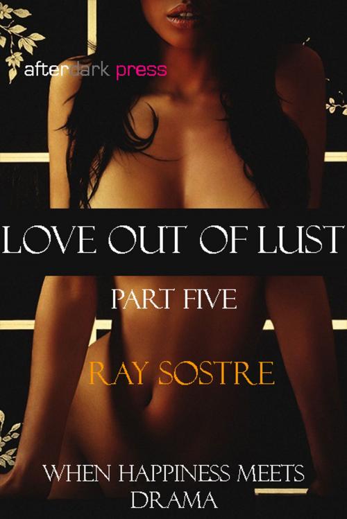 Cover of the book Love Out Of Lust - Part Five by Ray Sostre, AfterDark Press