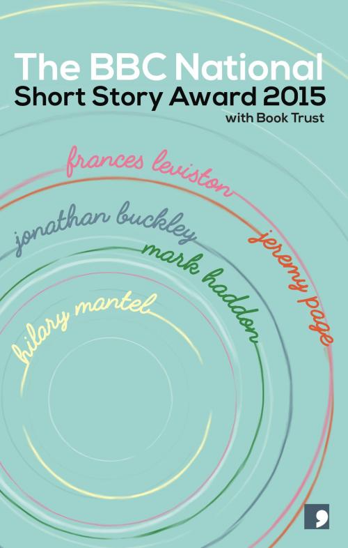 Cover of the book The BBC National Short Story Award 2015 by Hilary Mantel, Mark Haddon, Jeremy Page, Frances Leviston, Jonathan Buckley, Comma Press