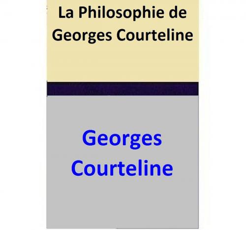 Cover of the book La Philosophie de Georges Courteline by Georges Courteline, Georges Courteline