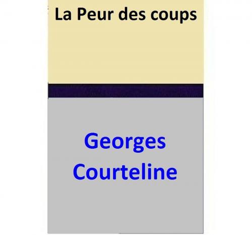 Cover of the book La Peur des coups by Georges Courteline, Georges Courteline