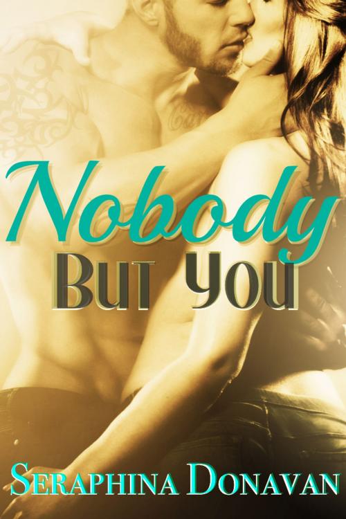 Cover of the book Nobody But You by Seraphina Donavan, Seraphina Donavan