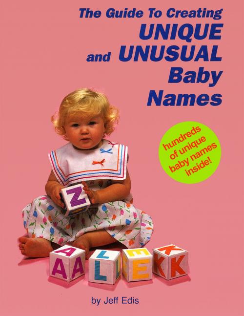 Cover of the book The Guide To Creating Unique and Unusual Baby Names by Jeff Edis, Jeff edis