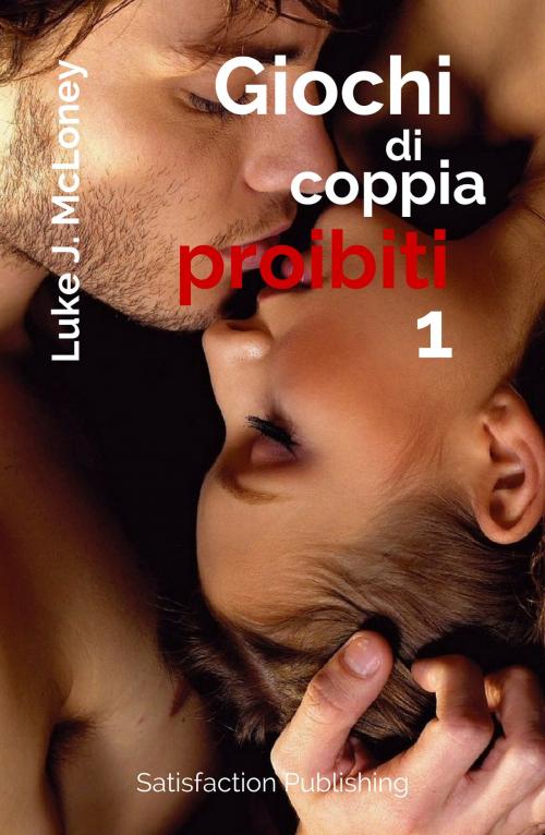 Cover of the book Giochi di coppia proibiti 1 by Luke J. McLoney, Satisfaction Publishing