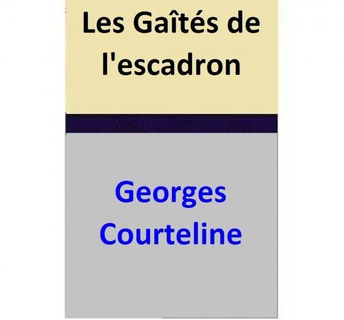Cover of the book Les Gaîtés de l'escadron by Georges Courteline, Georges Courteline