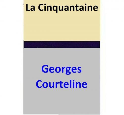 Cover of the book La Cinquantaine by Georges Courteline, Georges Courteline