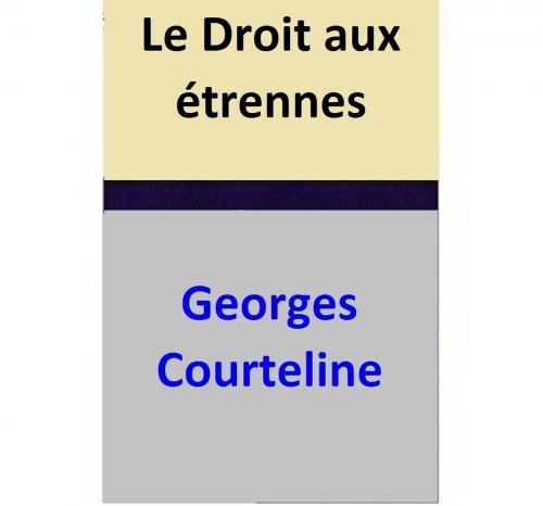 Cover of the book Le Droit aux étrennes by Georges Courteline, Georges Courteline