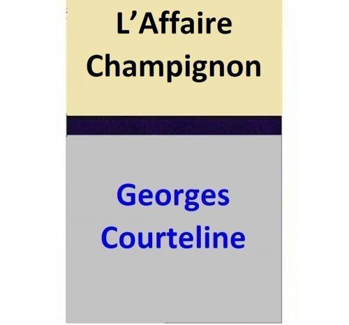 Cover of the book L’Affaire Champignon by Georges Courteline, Georges Courteline