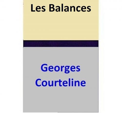 Cover of the book Les Balances by Georges Courteline, Georges Courteline