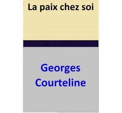 Cover of the book La paix chez soi by Georges Courteline, Georges Courteline