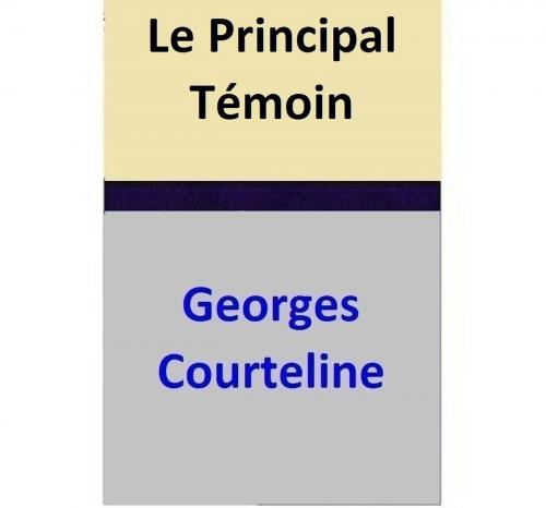 Cover of the book Le Principal Témoin by Georges Courteline, Georges Courteline