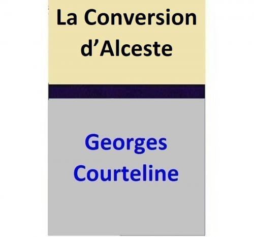 Cover of the book La Conversion d’Alceste by Georges Courteline, Georges Courteline