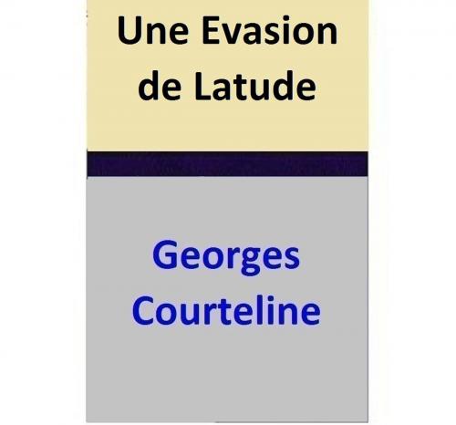 Cover of the book Une Evasion de Latude by Georges Courteline, Georges Courteline