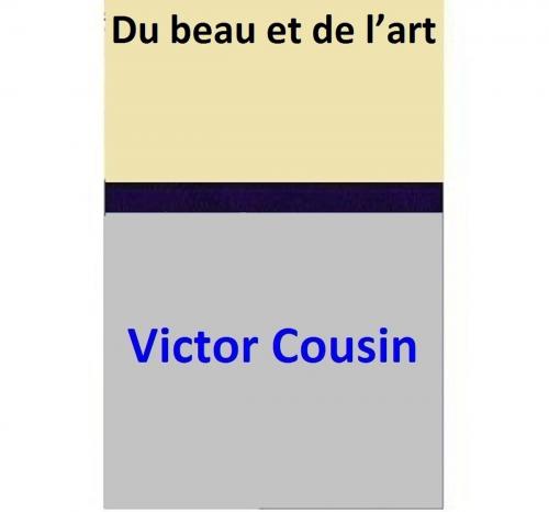 Cover of the book Du beau et de l’art by Victor Cousin, Victor Cousin