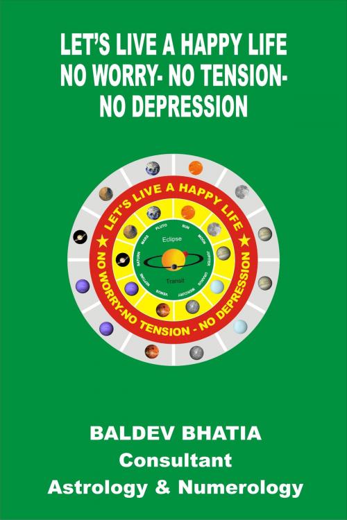 Cover of the book LET’S LIVE A HAPPY LIFE by BALDEV BHATIA, BALDEV BHATIA